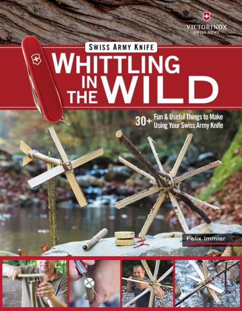 Victorinox Swiss Army Knife Whittling in the Wild : 30+ Fun & Useful Things to Make Using Your Swiss Army Knife, EPUB eBook