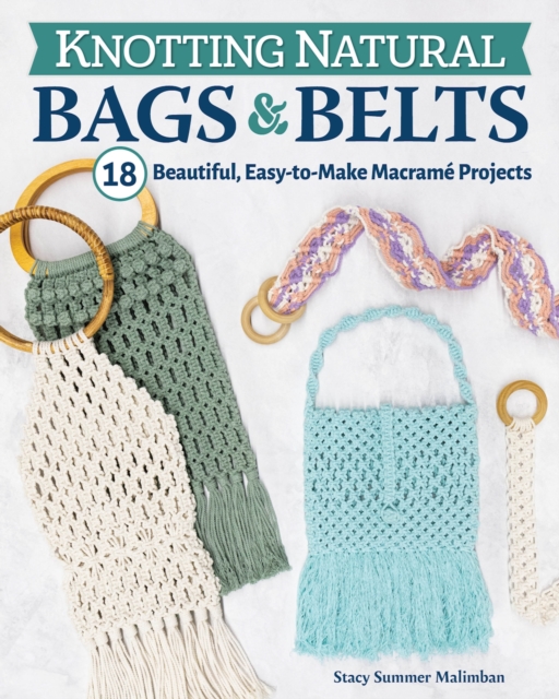 Knotting Natural Bags & Belts : 18 Macrame Projects to Accessorize Your Everyday Wardrobe, EPUB eBook