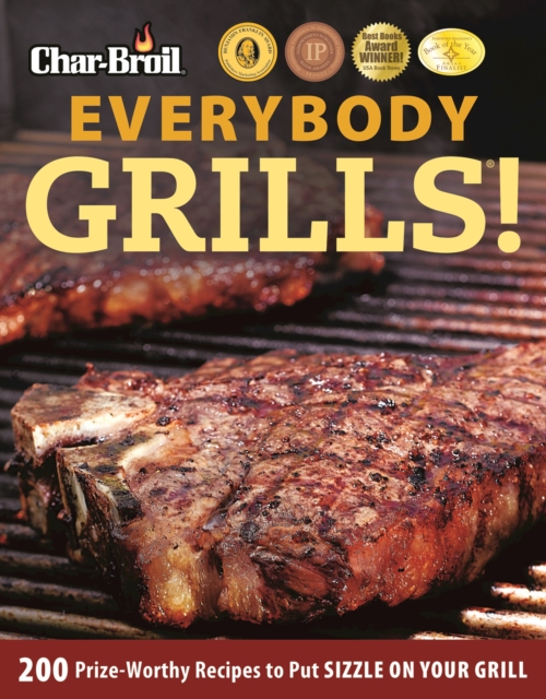 Everybody Grills! : 200 Prize-Worthy Recipes to Put Sizzle on Your Grill, EPUB eBook