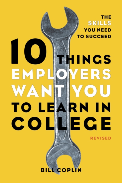 10 Things Employers Want You to Learn in College, Revised : The Skills You Need to Succeed, Paperback / softback Book