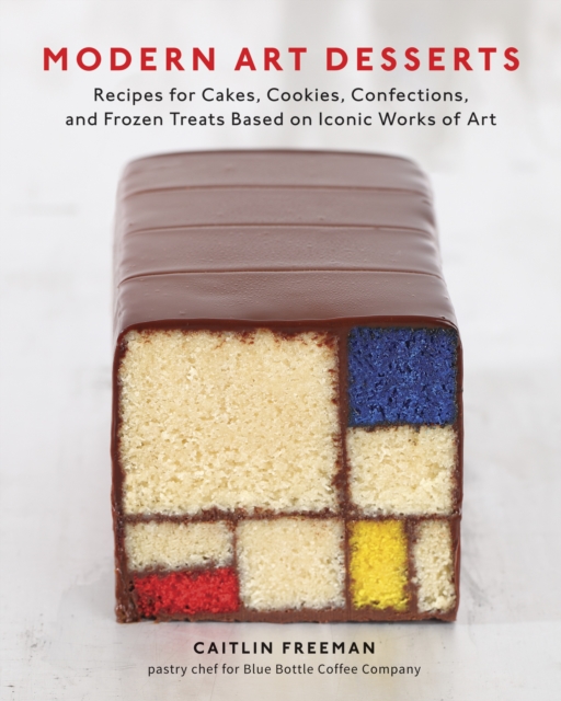 Modern Art Desserts : Recipes for Cakes, Cookies, Confections, and Frozen Treats Based on Iconic Works of Art [A Baking Book], Hardback Book