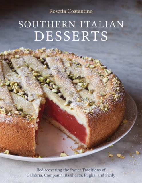 Southern Italian Desserts : Rediscovering the Sweet Traditions of Calabria, Campania, Basilicata, Puglia, and Sicily [A Baking Book], Hardback Book