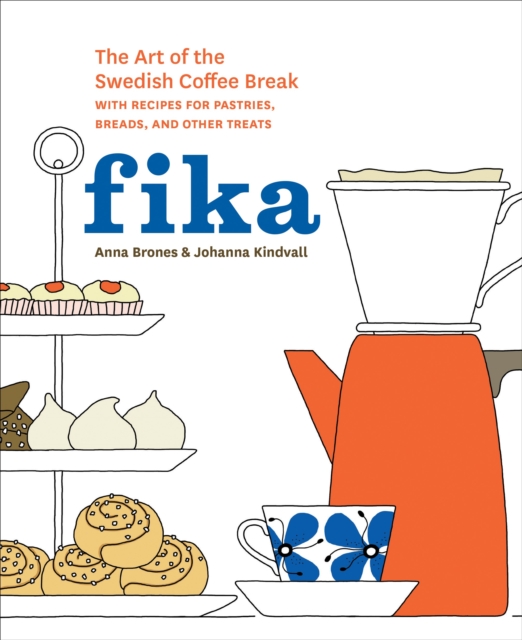 Fika : The Art of The Swedish Coffee Break, with Recipes for Pastries, Breads, and Other Treats [A Baking Book], Hardback Book