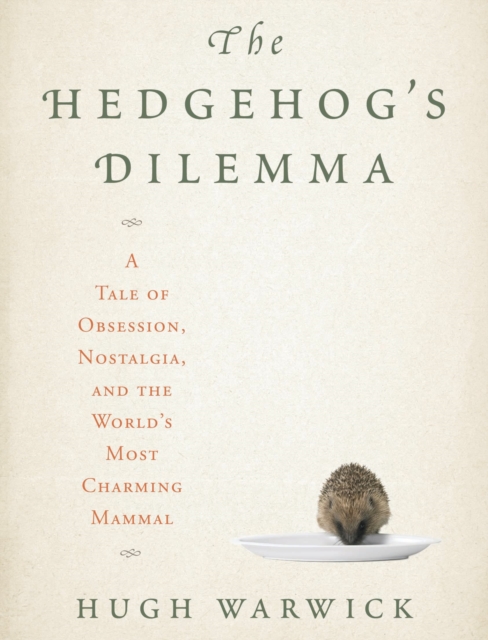 The Hedgehog's Dilemma : A Tale of Obsession, Nostalgia, and the World's Most Charming Mammal, EPUB eBook