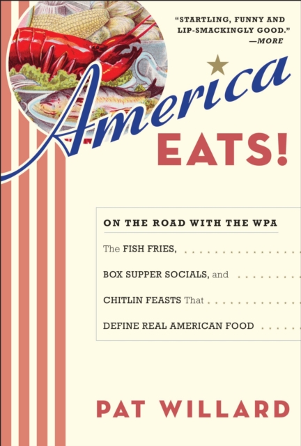 America Eats! : On the Road with the WPA - the Fish Fries, Box Supper Socials, and Chittlin' Feasts That Define Real American Food, EPUB eBook