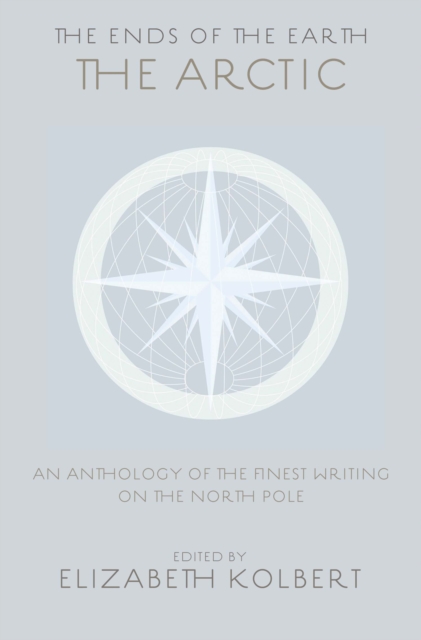The Ends of the Earth : An Anthology of the Finest Writing on the Arctic and the Antarctic, EPUB eBook