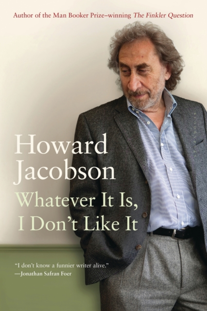 Whatever It Is, I Don't Like It : The Best of Howard Jacobson, EPUB eBook