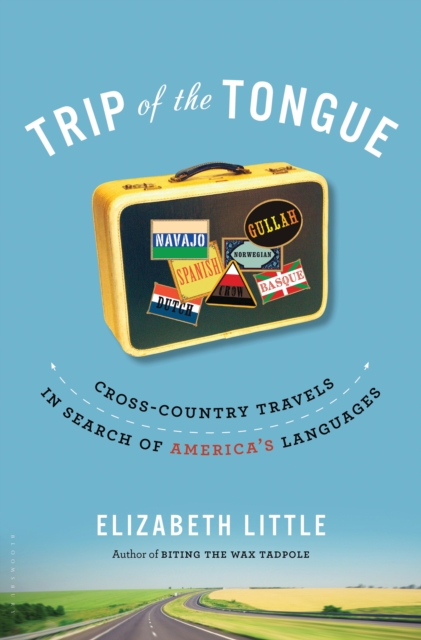 Trip of the Tongue : Cross-Country Travels in Search of America's Languages, EPUB eBook