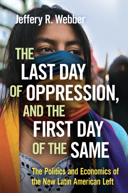 The Last Day of Oppression, and the First Day of the Same : The Politics and Economics of the New Latin American Left, EPUB eBook