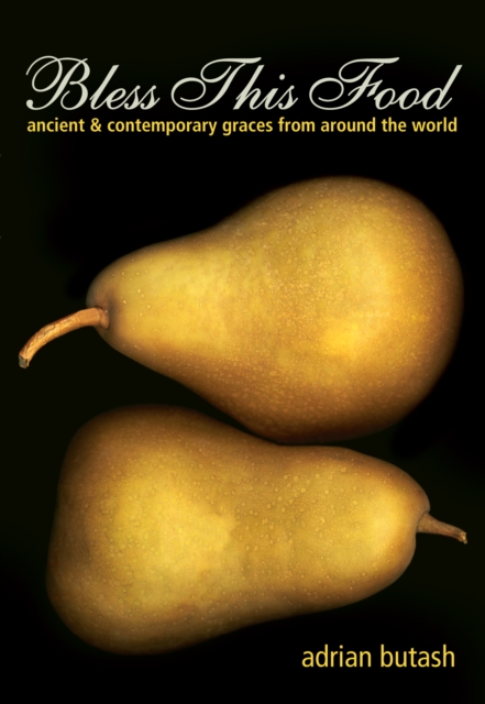 Bless This Food : Ancient and Contemporary Graces from Around the World, EPUB eBook