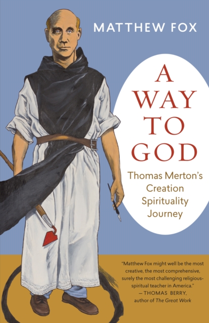 A Way to God : Thomas Merton's Creation Spirituality Journey, EPUB eBook