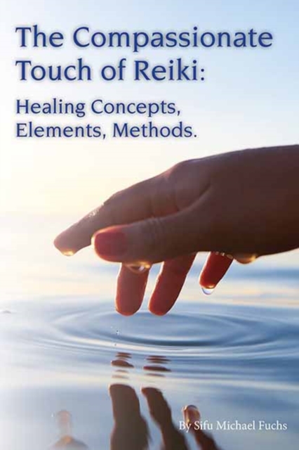 The Compassionate Touch of Reiki : Healing Concepts, Elements, Methods, Paperback / softback Book