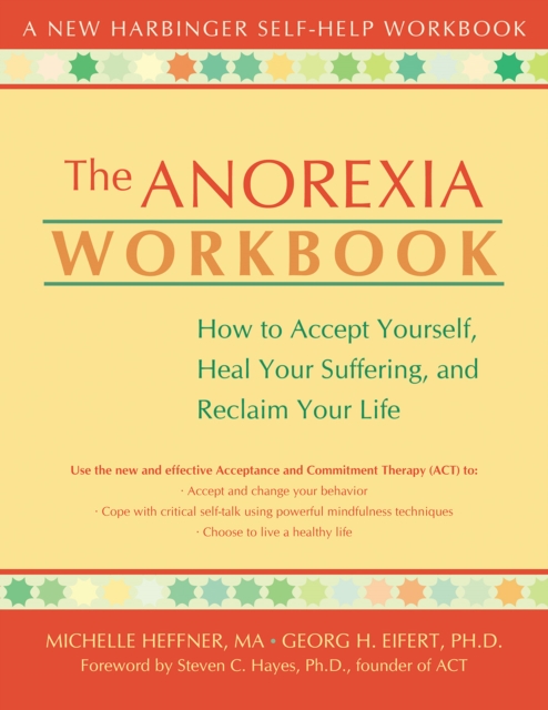 Anorexia Workbook : How to Accept Yourself, Heal Your Suffering, and Reclaim Your Life, EPUB eBook