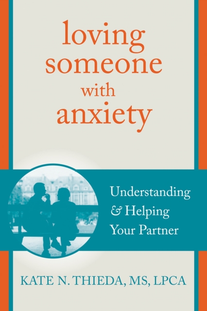 Loving Someone with Anxiety : Understanding and Helping Your Partner, EPUB eBook