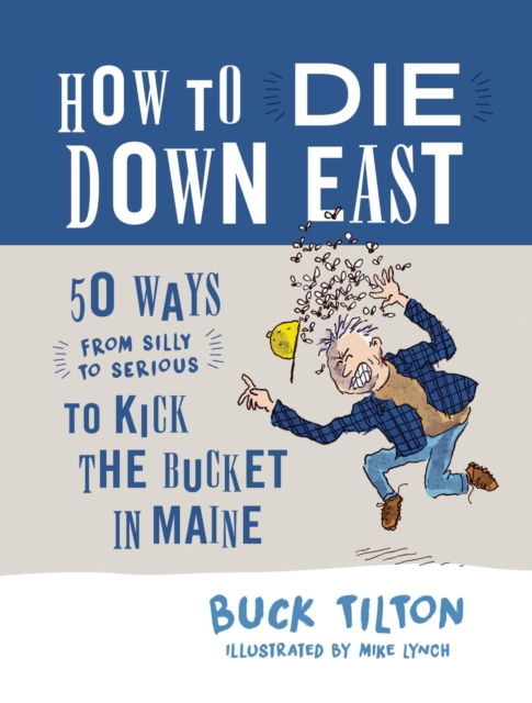 How to Die Down East : 50 Ways (From Silly to Serious) to Kick the Bucket in Maine, EPUB eBook