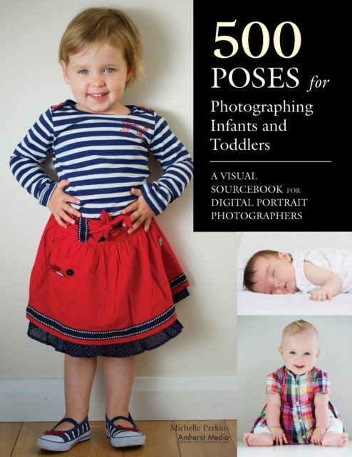 500 Poses for Photographing Infants and Toddlers : A Visual Sourcebook for Digital Portrait Photographers, EPUB eBook