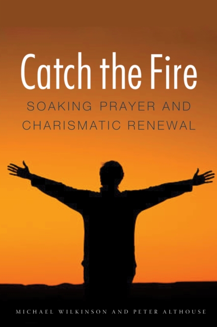 Catch the Fire : Soaking Prayer and Charismatic Renewal, EPUB eBook