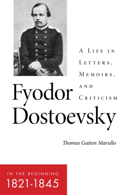 Fyodor Dostoevsky-In the Beginning (1821-1845) : A Life in Letters, Memoirs, and Criticism, EPUB eBook
