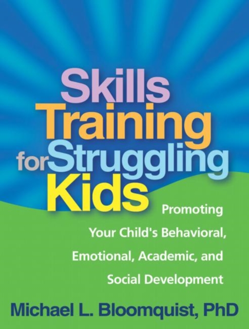 Skills Training for Struggling Kids : Promoting Your Child's Behavioral, Emotional, Academic, and Social Development, Paperback / softback Book