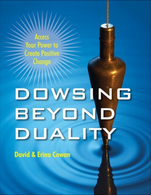 Dowsing Beyond Duality : Access Your Power to Create Positive Change, EPUB eBook