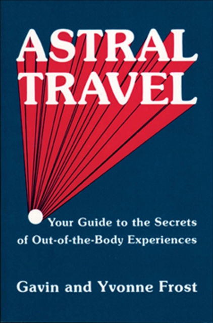 Astral Travel : Your Guide to the Secrets of Out-of-the-Body Experiences, EPUB eBook