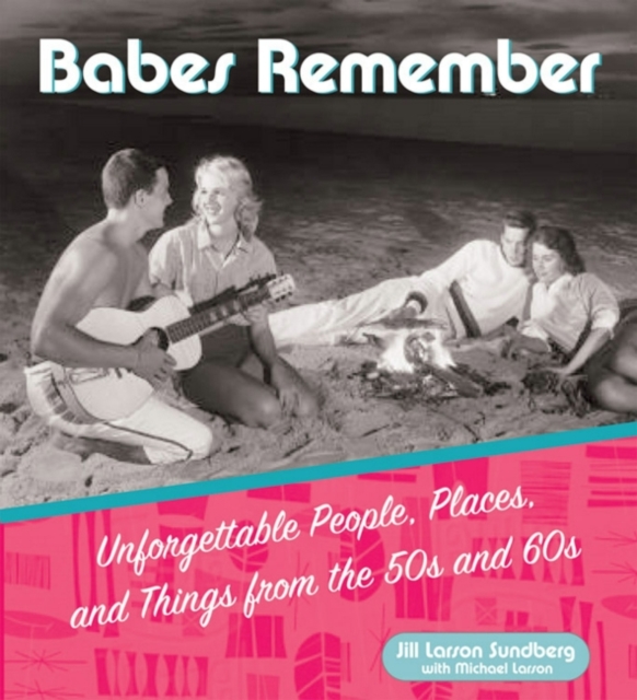Babes Remember : Unforgettable People, Places, and Things from the 50's and 60's, EPUB eBook