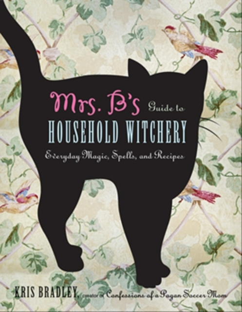 Mrs B.'s Guide to Household Witchery : Everyday Magic, Spells, and Recipies, EPUB eBook
