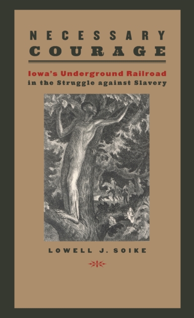 Necessary Courage : Iowa's Underground Railroad in the Struggle against Slavery, EPUB eBook