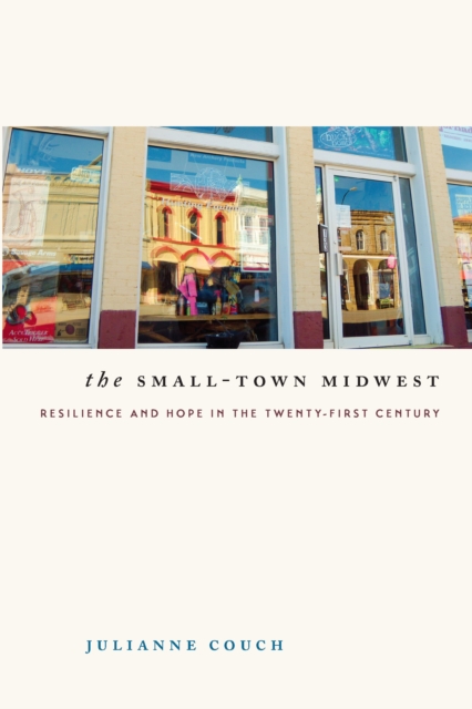 The Small-Town Midwest : Resilience and Hope in the Twenty-First Century, EPUB eBook