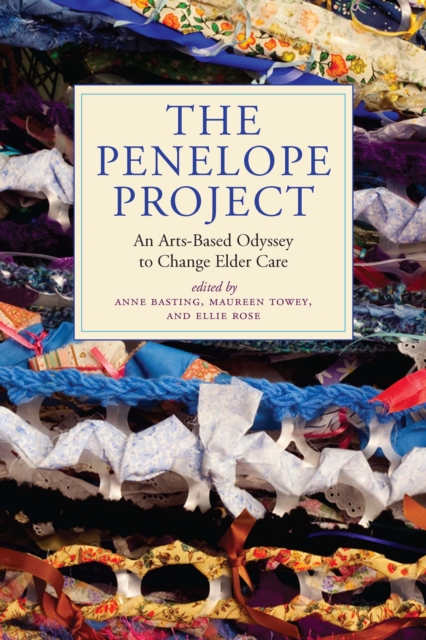The Penelope Project : An Arts-Based Odyssey to Change Elder Care, EPUB eBook