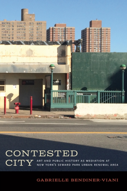 Contested City : Art and Public History as Mediation at New York's Seward Park Urban Renewal Area, EPUB eBook
