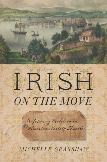 Irish on the Move : Performing Mobility in American Variety Theatre, EPUB eBook