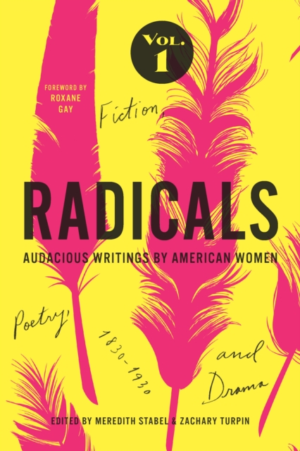 Radicals, Volume 1 : Fiction, Poetry, and Drama: Audacious Writings by American Women, 1830-1930, EPUB eBook