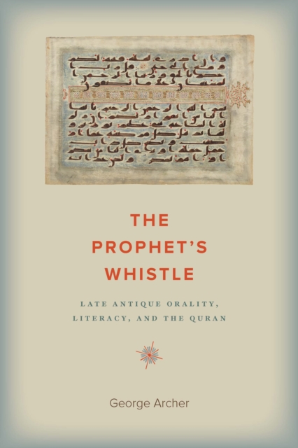 The Prophet's Whistle : Late Antique Orality, Literacy, and the Quran, EPUB eBook