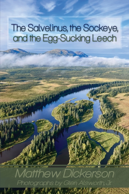 The Salvelinus, The Sockeye, and the Egg-Sucking Leech: : Abundance and Diversity in the Bristol Bay Drainage (from the Eyes of an Angler), EPUB eBook