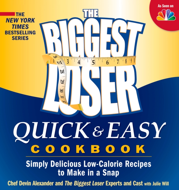 The Biggest Loser Quick & Easy Cookbook : Simply Delicious Low-calorie Recipes to Make in a Snap, EPUB eBook
