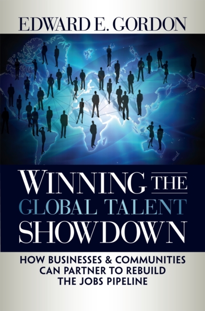 Winning the Global Talent Showdown : How Businesses and Communities Can Partner to Rebuild the Jobs Pipeline, EPUB eBook