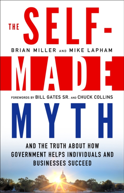 The Self-Made Myth : And the Truth about How Government Helps Individuals and Businesses Succeed, EPUB eBook