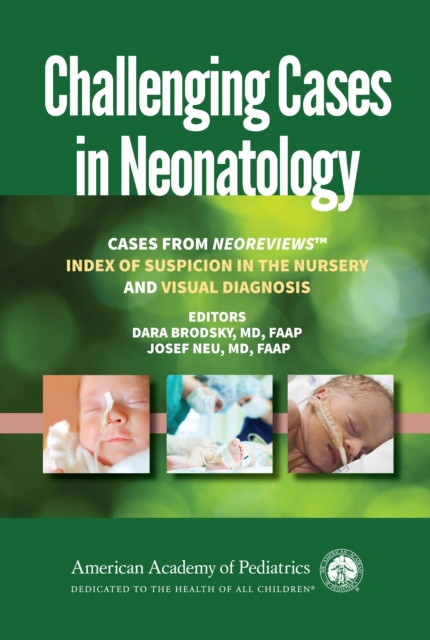 Challenging Cases in Neonatology : Cases from NeoReviews "Index of Suspicion in the Nursery" and "Visual Diagnosis", PDF eBook