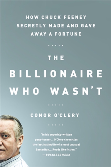 The Billionaire Who Wasn't : How Chuck Feeney Secretly Made and Gave Away a Fortune, Paperback / softback Book