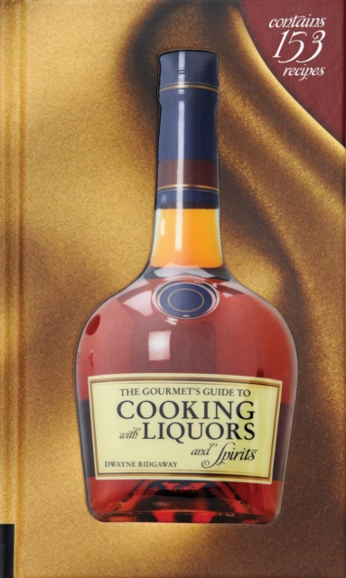 The Gourmet's Guide to Cooking with Liquors and Spirits : Extraordinary Recipes Made with Vodka, Rum, Whiskey, and More!, EPUB eBook
