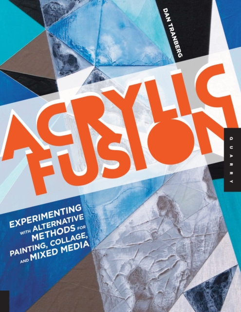 Acrylic Fusion : Experimenting with Alternative Methods for Painting, Collage, and Mixed Media, EPUB eBook