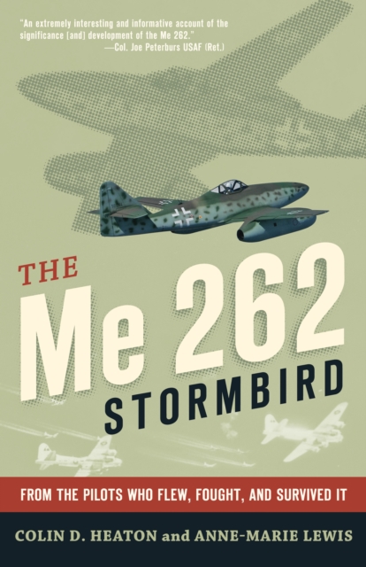 The Me 262 Stormbird : From the Pilots Who Flew, Fought, and Survived It, EPUB eBook