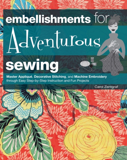 Embellishments for Adventurous Sewing : Master Applique, Decorative Stitching, and Machine Embroidery through Easy Step-by-step Instruction, EPUB eBook