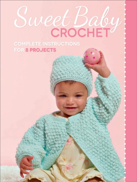 Sweet Baby Crochet : Complete Instructions for 8 Projects, EPUB eBook