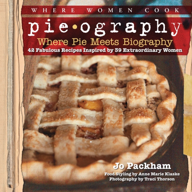 Pieography : Where Pie Meets Biography-42 Fabulous Recipes Inspired by 39 Extraordinary Women, EPUB eBook