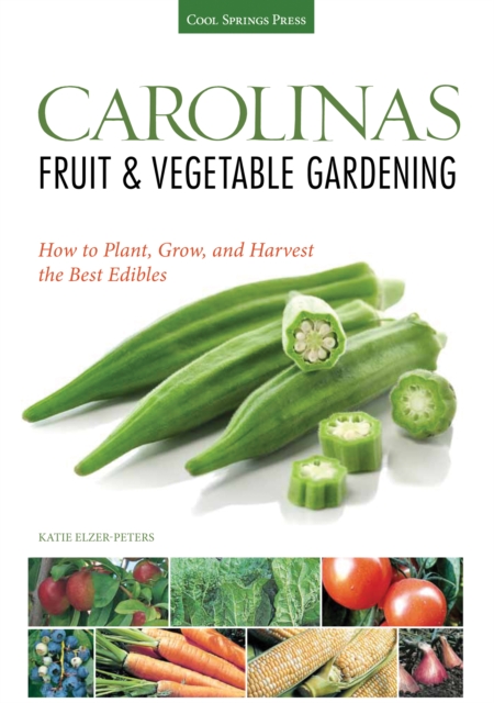 Carolinas Fruit & Vegetable Gardening : How to Plant, Grow, and Harvest the Best Edibles, EPUB eBook