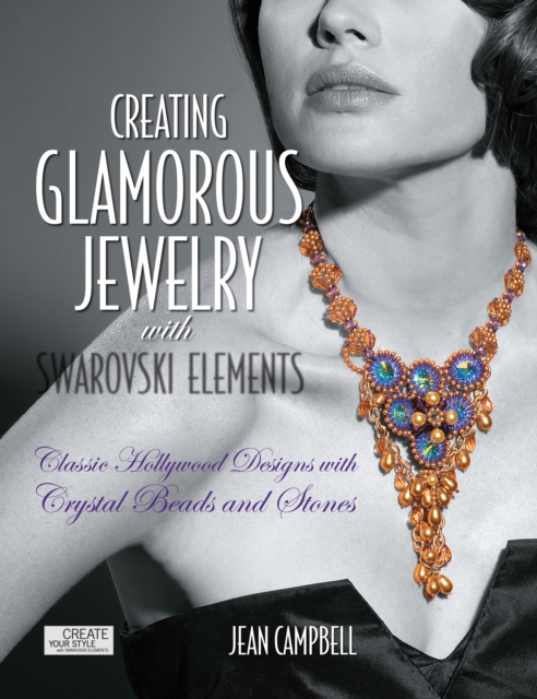 Creating Glamorous Jewelry with Swarovski Elements : Classic Hollywood Designs with Crystal Beads and Stones, EPUB eBook