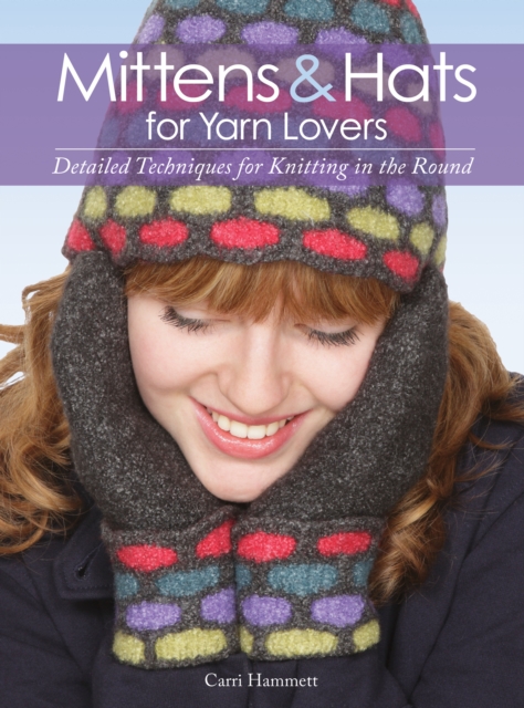 Mittens and Hats for Yarn Lovers : Detailed Techniques for Knitting in the Round, EPUB eBook