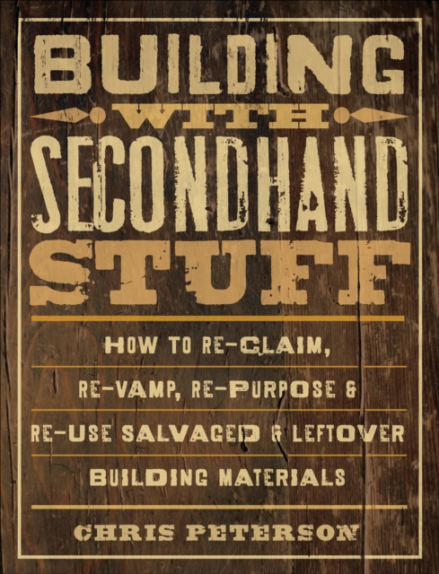 Building with Secondhand Stuff : How to Re-Claim, Re-Vamp, Re-Purpose & Re-Use Salvaged & Leftover Building Materials, EPUB eBook